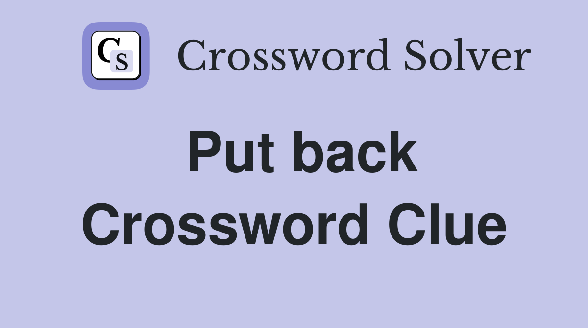 Put back. Crossword Clue Answers Crossword Solver